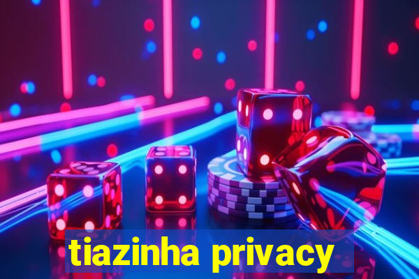 tiazinha privacy